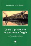 Come si produceva lo zucchero a Ceggia... Per non dimenticare di Dino Giacomel, Livio Giacomini edito da De Bastiani