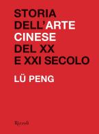 Storia dell'arte cinese del XX al XXI secolo. Ediz. illustrata di Peng Lü edito da Mondadori Electa