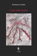 L' alba delle tenebre di Francesco Caroleo edito da La Rondine Edizioni