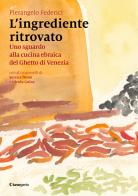 L' ingrediente ritrovato. Uno sguardo alla cucina ebraica del Ghetto di Venezia di Pierangelo Federici edito da Lunargento