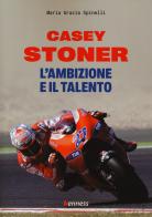 Casey Stoner. L'ambizione e il talento di Maria Grazia Spinelli edito da Kenness Publishing