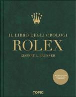 Rolex. Il libro degli orologi. Ediz. ampliata di Gisbert L. Brunner edito da Topic