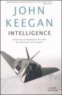 Intelligence. Storia dello spionaggio militare da Napoleone a Al-Qaeda di John Keegan edito da Mondadori
