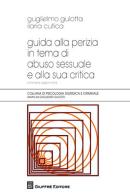 Guida alla perizia in tema di abuso sessuale e alla sua critica di Guglielmo Gulotta, Ilaria Cutica edito da Giuffrè