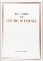 Studi storici sul centro di Firenze (rist. anast. 1889) edito da Forni