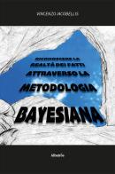 Riconoscere la realtà dei fatti attraverso la metodologia bayesiana di Vincenzo Iacobellis edito da Gruppo Albatros Il Filo