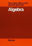 Algebra di Saunders McLane, Garrett Birkhoff edito da Ugo Mursia Editore