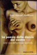 La poesia della danza del ventre. Come voce dell'archetipo femminile di Ronit Mandel Abrahami edito da Gruppo Albatros Il Filo