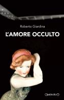 L' amore occulto di Roberto Giardina edito da Giraldi Editore