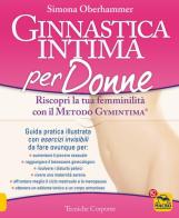 Ginnastica intima per donne. Riscopri la tua femminilità con il metodo Gymintima® di Simona Oberhammer edito da Macro Edizioni