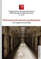 Orientarsi nel contesto penitenziario. Una mappa per lo psicologo edito da Alpes Italia
