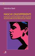 Maschi (in)differenti di Valentina Baeli edito da Anicia (Roma)