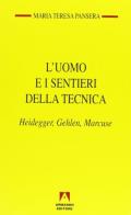 L' uomo e i sentieri della tecnica. Heidegger, Gehlen, Marcuse di Maria Teresa Pansera edito da Armando Editore