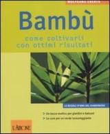 Bambù. Come coltivarli con ottimi risultati di Wolfgang Eberts edito da L'Airone Editrice Roma