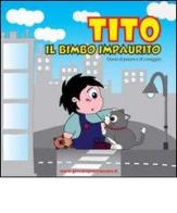 Tito il bimbo impaurito. Storia di paura e di coraggio di Daniela Volpi, M. Cristina Volpi edito da Giocare per crescere