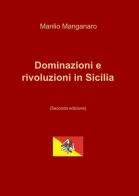 Dominazioni e rivoluzioni in Sicilia di Manlio G. Manganaro edito da ilmiolibro self publishing