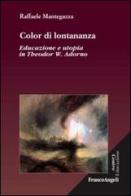 Color di lontananza. Educazione e utopia in Theodor W. Adorno di Raffaele Mantegazza edito da Franco Angeli
