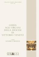 Guida agli organi della diocesi di Vittorio Veneto di Sandro Carnelos edito da Ass. Culturale G. Serassi