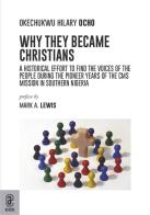 Why they became Christians. A historical effort to find the voices of the people during the pioneer years of the CMS mission in southern Nigeria di Okechukwu Hilay Ocho edito da Aracne (Genzano di Roma)