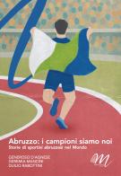 Abruzzo: i campioni siamo noi. Storie di sportivi abruzzesi nel mondo di Generoso D'Agnese, Duilio Rabottini, Geremia Mancini edito da Masciulli Edizioni