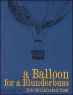 A balloon for a blunderbuss. Ediz. illustrata di Bob Gill, Alaistar Reid edito da Phaidon