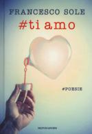 #Ti amo. #poesie di Francesco Sole edito da Mondadori