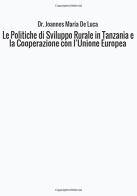 Le politiche di sviluppo rurale in Tanzania e la cooperazione con l'Unione Europea di Joannes Maria De Luca edito da StreetLib