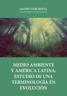Medio ambiente y América latina: estudio de una terminología en evolución di Jacopo Varchetta edito da Youcanprint