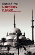 La massoneria in Turchia. Tra storia e relazioni internazionali di Emanuela Locci edito da Mimesis