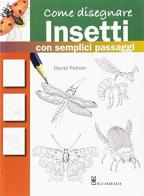 Come disegnare insetti con semplici passaggi. Ediz. a colori di Dandi Palmer edito da Il Castello