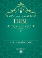 Il piccolo libro delle erbe di Holly Bellebuono edito da Lo Scarabeo
