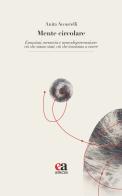 Mente circolare. Emozioni, memoria e neurodegenerazione: ciò che siamo stati, ciò che torniamo a essere di Anita Avoncelli edito da Anicia (Roma)