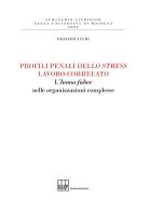 Profili penali dello stress lavoro-correlato. L'homo faber nelle organizzazioni complesse di Francesca Curi edito da Bononia University Press