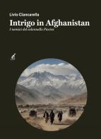 Intrigo in Afghanistan. I nemici del colonnello Piccini di Livio Ciancarella edito da Gaspari