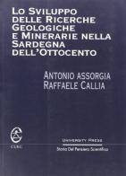Lo sviluppo delle ricerche geologiche e minerarie nella Sardegna dell'Ottocento di Antonio Assorgia, Raffaele Callia edito da CUEC Editrice