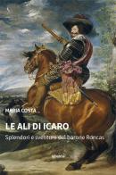 Le ali di Icaro. Splendori e sventure del barone Roncas di Maria Costa edito da Gruppo Albatros Il Filo