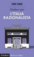 Andare per l'Italia razionalista di Fabio Isman edito da Il Mulino