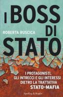 I boss di Stato. I protagonisti, gli intrecci e gli interessi dietro la trattativa Stato-mafia di Roberta Ruscica edito da Sperling & Kupfer