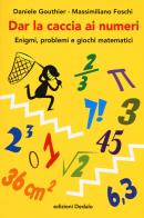 Dar la caccia ai numeri. Enigmi, problemi e giochi matematici di Daniele Gouthier, Massimiliano Foschi edito da edizioni Dedalo