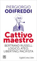 Cattivo maestro. Bertrand Russell: logico, ateo, libertino, pacifista di Piergiorgio Odifreddi edito da Raffaello Cortina Editore