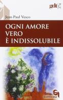 Ogni amore vero è indissolubile. Considerazioni in difesa dei divorziati risposati di Jean-Paul Vesco edito da Queriniana