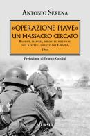 «Operazione Piave». Un massacro cercato. Banditi, martiri, soldati e disertori nel rastrellamento del Monte Grappa 1944 di Antonio Serena edito da Mursia