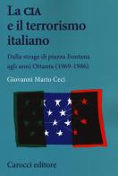 La CIA e il terrorismo italiano. Dalla strage di piazza Fontana agli anni Ottanta (1969-1986) di Giovanni Mario Ceci edito da Carocci