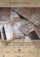 L' amante del re e l'unificazione della Francia alto-medievale. Alle origini dell'Europa contemporanea di Fiammetta Cincinelli edito da Kimerik