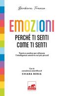 Emozioni. Perché ti senti come ti senti. Teoria e pratica per allenare l'intelligenza emotiva nei più piccoli. Ediz. a colori di Barbara Franco edito da Gribaudo