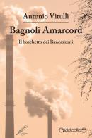 Bagnoli Amarcord. Il boschetto dei Bancazzoni di Antonio Vitulli edito da Giraldi Editore