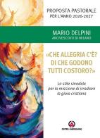 «Che allegria c'è? Di che godono tutti costoro?». Proposta pastorale per l'anno 2026-2027 di Mario Delpini edito da Centro Ambrosiano