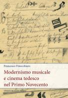 Modernismo musicale e cinema tedesco nel primo Novecento di Francesco Finocchiaro edito da LIM