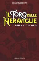 Il toro delle meraviglie. Il triennio d'oro di Gian Carlo Morino edito da Priuli & Verlucca