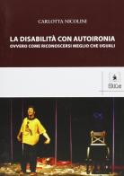 La disabilità con autoironia ovvero come riconoscersi meglio che uguali di Carlotta Nicolini edito da EDUCatt Università Cattolica